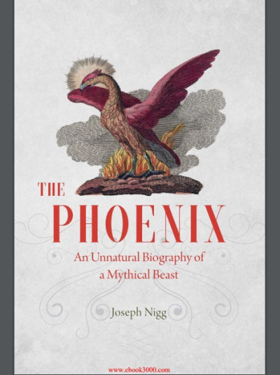 The Phoenix An Unnatural Biography of a Mythical Beast (1)
