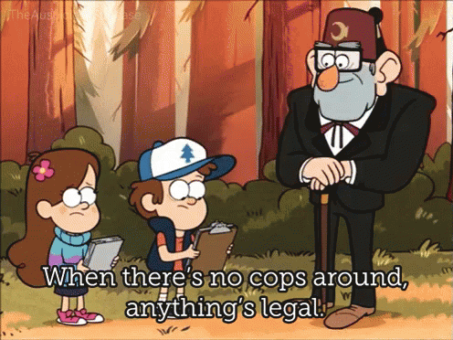 when there's no cops around anything's legal!