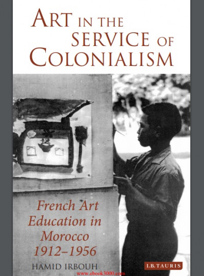 Art in the Service of Colonialism French Art Education in Morocco 1912 1956 (1)