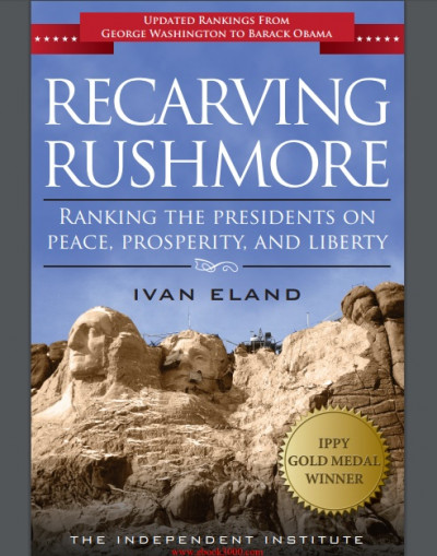Recarving Rushmore Ranking the Presidents on Peace, Prosperity, and Liberty (1)
