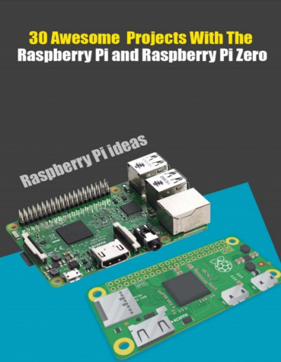 30 Awesome Projects With The Raspberry Pi and Raspberry Pi Zero Raspberry Pi and Raspberry Pi Zero I