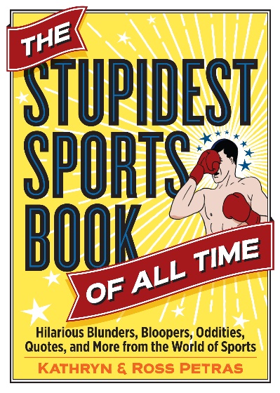 The Stupidest Sports Book of All Time Hilarious Blunders, Bloopers, Oddities, Quotes, and More from 