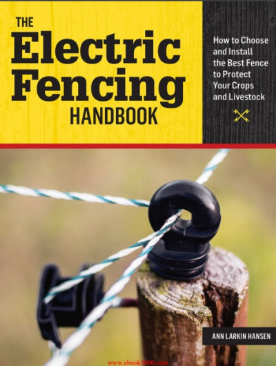 The Electric Fencing Handbook How to Choose and Install the Best Fence to Protect Your Crops and Liv