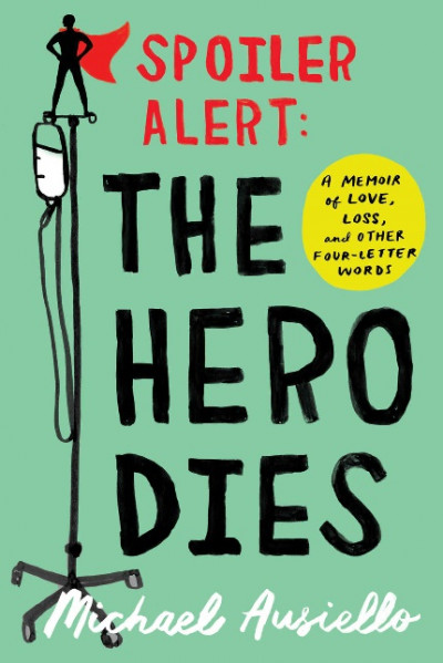 Spoiler Alert The Hero Dies A Memoir of Love, Loss, and Other Four Letter Words (1)