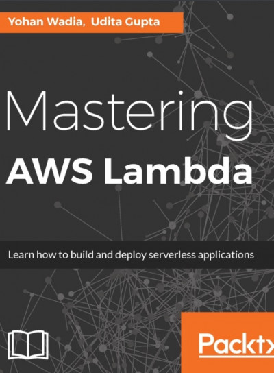 Mastering AWS Lambda Learn how to build and deploy serverless applications (1)