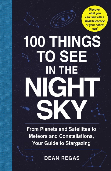 100 Things to See in the Night Sky From Planets and Satellites to Meteors and Constellations, Your G